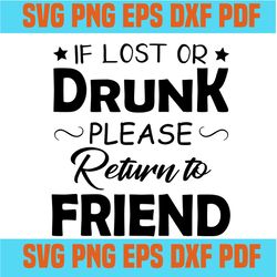if lost or drunk please return to friend svg,svg,funny quotes svg,quote svg,saying shirt svg,svg cricut, silhouette svg