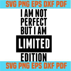 i am not perfect but i am limited edition svg,svg,funny quotes svg,quote svg,saying shirt svg,svg cricut, silhouette svg