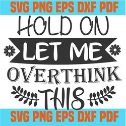 hold on let me overthink this svg,svg,funny quotes svg,quote svg,saying shirt svg,svg cricut, silhouette svg files, cric