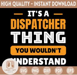 it's a dispatcher thing svg, you wouldn't understand svg, dispatch svg, dispatcher shirt, printable, cricut and silhouet