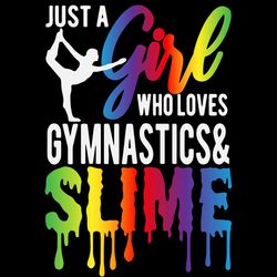 just a girl who loves gymnastics and slime svg,tank, hoodie, sweatshirt form women girls, birthday gift idea,gymnastics