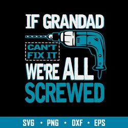 If Grandad Can_t Fix It we_re All Screwed Svg, Png Dxf Eps File