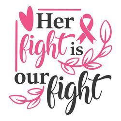 her fight is our fight svg, breast cancer svg, cancer awareness svg