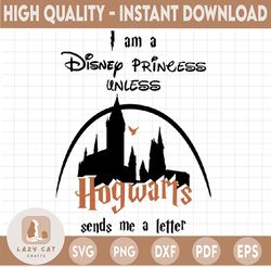 im a disney princess unless hogwarts sends me a letter, instant download, cricut design, silhouette cut files, hogwarts