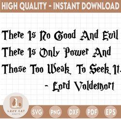 there is no good and evil there is only power..., lord voldettjort quotes svg,