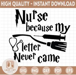 nurse because my letter never came svg,harry potter svg, harry potter theme, harry potter print, potter birthday svg, pn