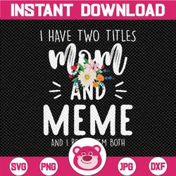 i have two titles mom and meme i rock them both png, floral png, grandma mothers day png, nana birthday gift, grandmothe