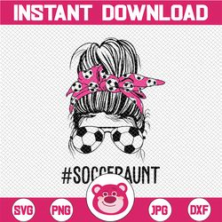 soccer aunt life svg, messy bun hair sunglasses svg, mother's day svg, soccer aunt svg, mom life svg, socceraunt svg, pr