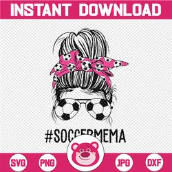 soccer mema life svg, messy bun hair sunglasses svg, mother's day svg, soccer mema print mom life png, bun hair sunglass