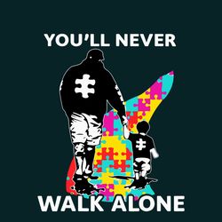 you will never walk alone svg, awareness svg, autism svg, autism dad svg, autism awareness svg