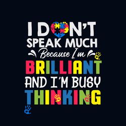 i dont speak much because i am brilliant and busy thinking autism awareness svg, awareness svg