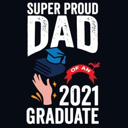 super proud dad 2021 graduate svg, fathers day svg, proud dad svg, super dad svg, dad svg, daddy svg