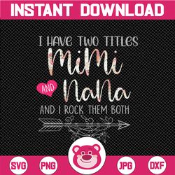 I Have Two Titles, Mimi and Nana and I Rock Them Both png, Mothers Day, Mom Birthday , Nana  png, flower jpeg, Printable