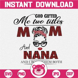 God gifted I Have Two Titles - Mom and Nana- 2021 Mothers Day Gift - PNG - Sublimation Design
