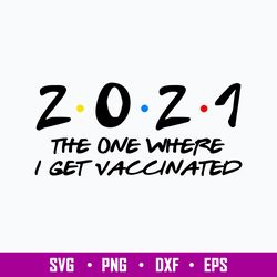 2021 the one where i get vaccinated with the vaccine svg, covid vaccine svg, png dxf eps file