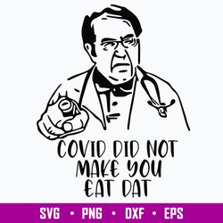 dr now covid svg, covid did not make you eat dat svg, png dxf eps file