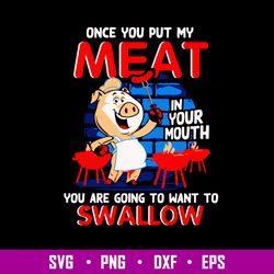 once you put my meat in your mouth you are going to want to swallow svg, pig bbq grilling svg, png dxf eps file