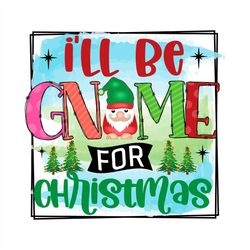 i'll be gnome for christmas png sublimation designs