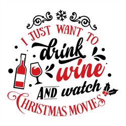 i just want to drink wine and watch christmas movies svg png