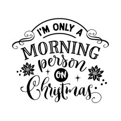 i'm only a morning person on christmas silhouette svg