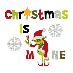 christmas is mine grinch svg png