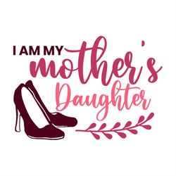 i am my mothers daughter high heels svg png