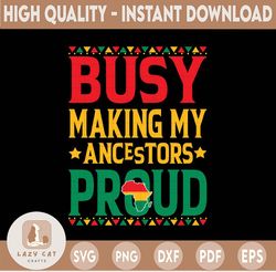 Busy Making My Ancestors Proud Svg, Black History Svg, Juneteenth 1865 Black History Gift, Digital Download Sublimation
