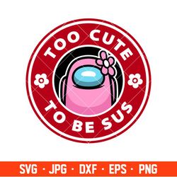 Too Cute To Be Sus Svg, Among Us Svg, Impostor Svg, Cricut, Silhouette Vector Cut File