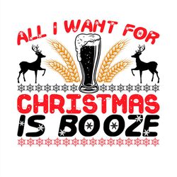 all i want for christmas is booze reindeer svg png