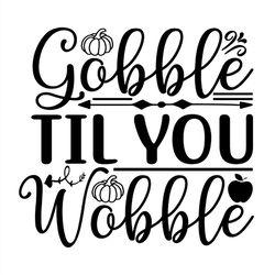 Gobble til you wobble silhouette SVG, pumpkin SVG, apple SVG