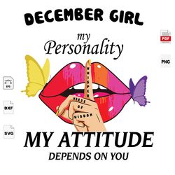 my attitude depends on you, december birthday svg, sexy lips, december girl, sexy lips svg, birthday in august, december