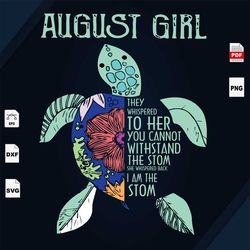 august girl, you cannot withstand the storm, i am the storm, turtle svg, august birthday svg, turtle shirts, birthday in