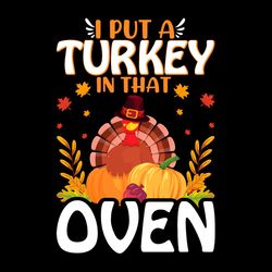 i put a turkey in that oven fall retro svg png