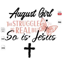 august girl, the struggle is real but so is jesus, august birthday svg, jesus shirts, jesus svg, birthday in august, aug