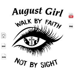august girl, walk by faith not by sight, august birthday svg, eyes shirts, birthday in august, august svg, born in augus