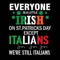 everyone irish on st.patricks day italian we're still italians svg png