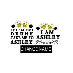 if i am too drunk take me to ashley i am ashley svg png