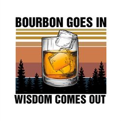 bourbon goes in wisdom comes out vintage png sublimation design