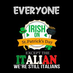 everyone irish on st.patricks day italian we're still italians svg png