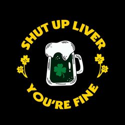 shut up liver you're fine shamrock beer logo svg png