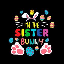 i'm the sister bunny eggs happy easter day svg png