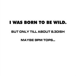 i was born to be wild but only till about 8.30ish maybe 9pm tops svg silhouette