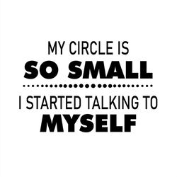 my circle is so small i started talking to myself svg silhouette