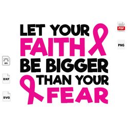 let your faith and be bigger than your fear, breast cancer awareness, breast cancer gift, breast cancer svg, cancer awar