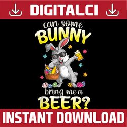 Can Some Bunny Bring Me A Beer Dabbing Rabbit Easter Day Easter Day Png, Happy Easter Day Sublimation Design