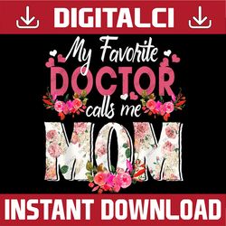 My Favorite Doctor Call Me Mom Happy Mother's Day Happy Mother's Day PNG Sublimation Design