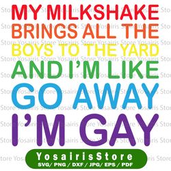 My milkshake brings all the boys to the yard and I'm like go away I'm gay Svg files, LGBT svg, Pride svg, Gay Pride clip