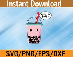 boba tea i suck my balls i bubble-tea funny for lover boba svg, eps, png, dxf, digital download