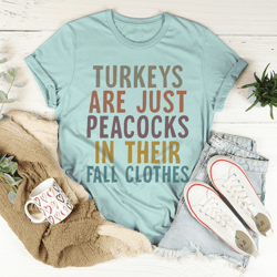 turkeys are just peacocks tee