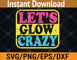 lets glow crazy party - glow birthday party svg, eps, png, dxf, digital download